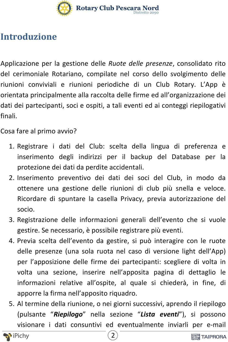 Cosa fare al primo avvio? 1. Registrare i dati del Club: scelta della lingua di preferenza e inserimento degli indirizzi per il backup del Database per la protezione dei dati da perdite accidentali.