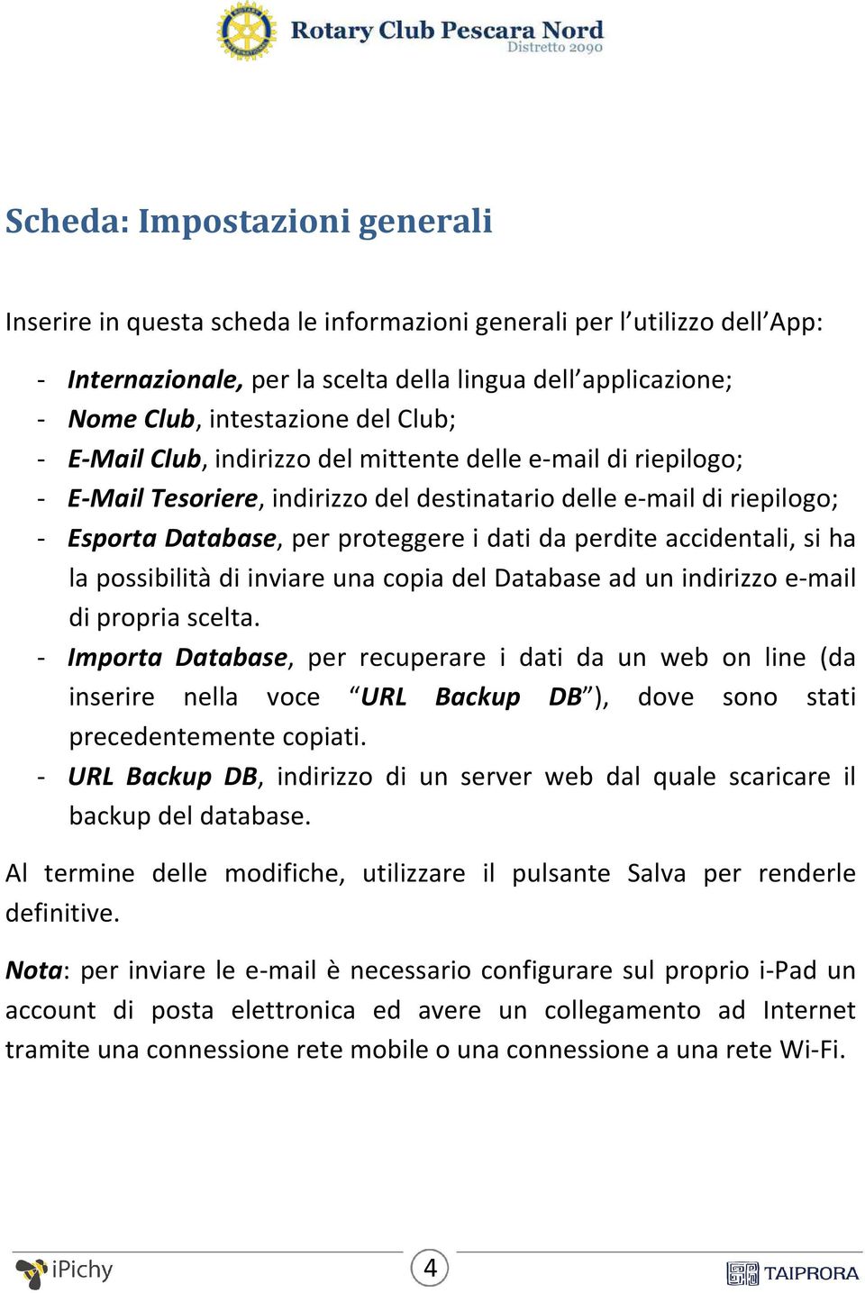 accidentali, si ha la possibilità di inviare una copia del Database ad un indirizzo e-mail di propria scelta.