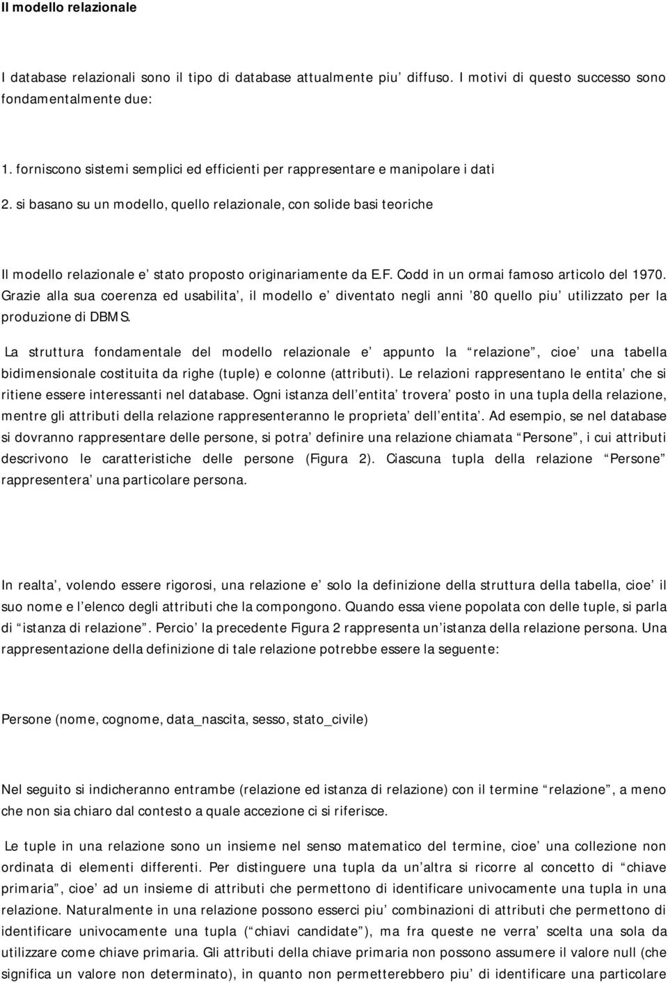 si basano su un modello, quello relazionale, con solide basi teoriche Il modello relazionale e stato proposto originariamente da E.F. Codd in un ormai famoso articolo del 1970.