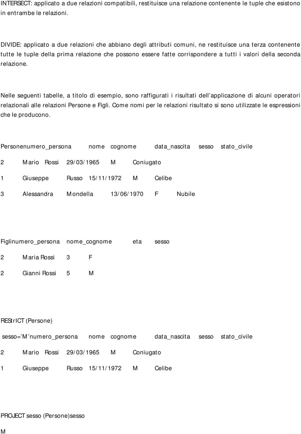 della seconda relazione. Nelle seguenti tabelle, a titolo di esempio, sono raffigurati i risultati dell applicazione di alcuni operatori relazionali alle relazioni Persone e Figli.