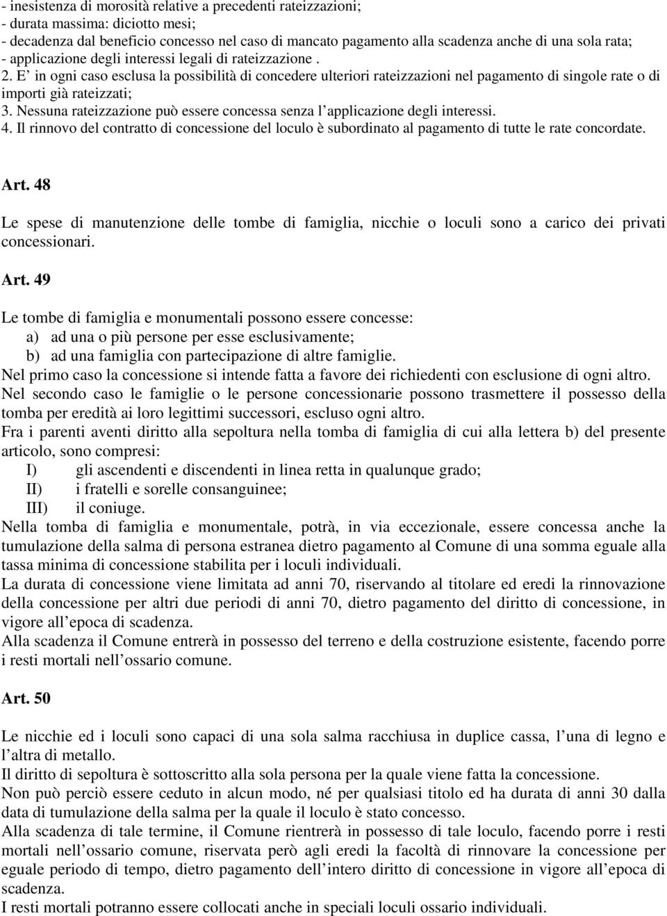 Nessuna rateizzazione può essere concessa senza l applicazione degli interessi. 4. Il rinnovo del contratto di concessione del loculo è subordinato al pagamento di tutte le rate concordate. Art.