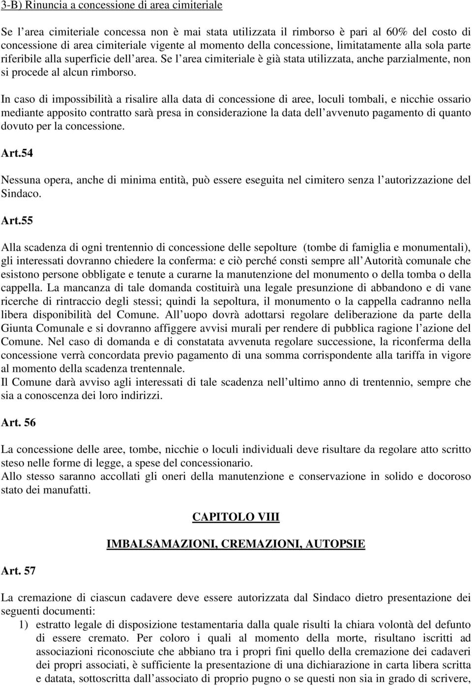 In caso di impossibilità a risalire alla data di concessione di aree, loculi tombali, e nicchie ossario mediante apposito contratto sarà presa in considerazione la data dell avvenuto pagamento di