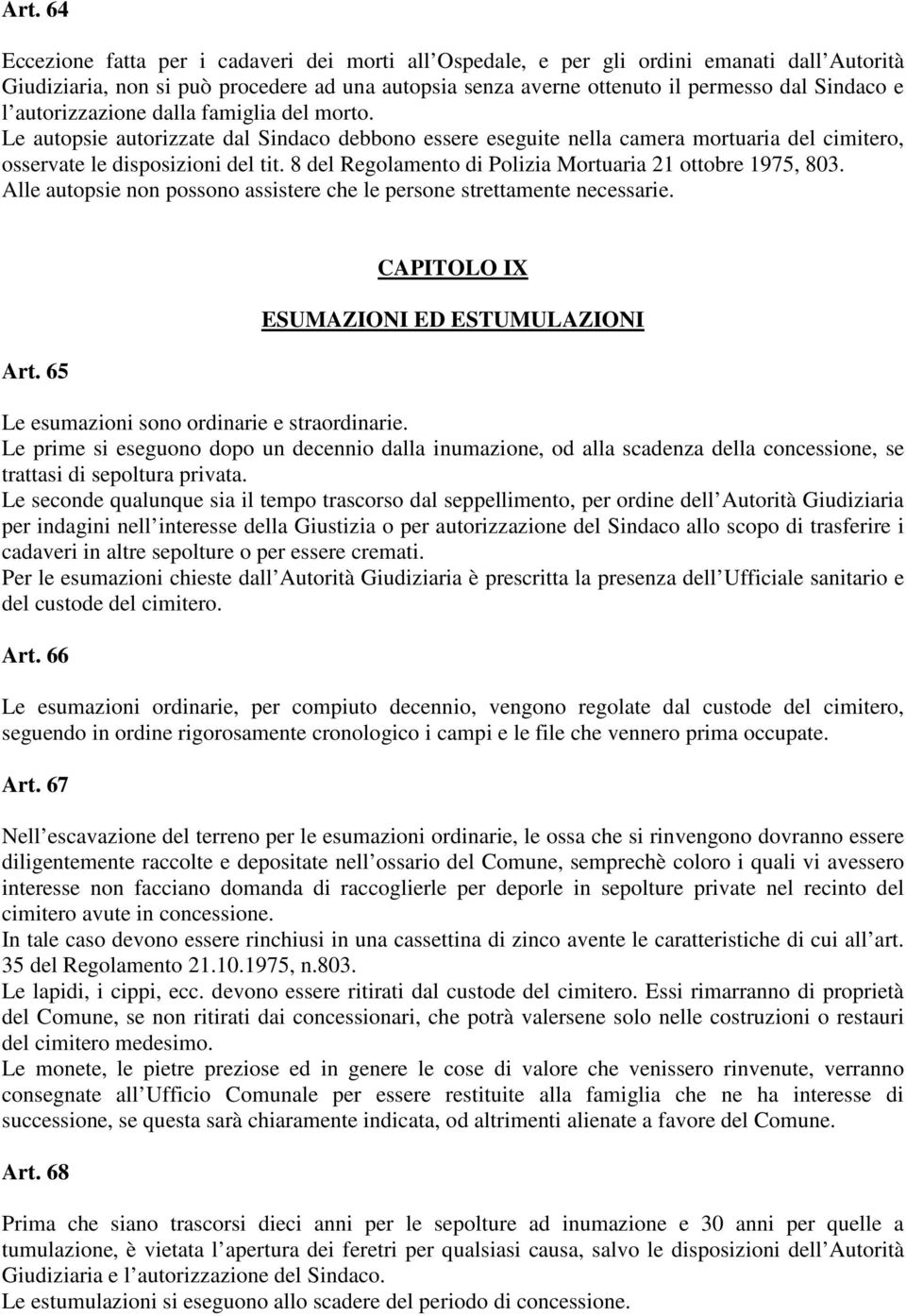 8 del Regolamento di Polizia Mortuaria 21 ottobre 1975, 803. Alle autopsie non possono assistere che le persone strettamente necessarie. Art.