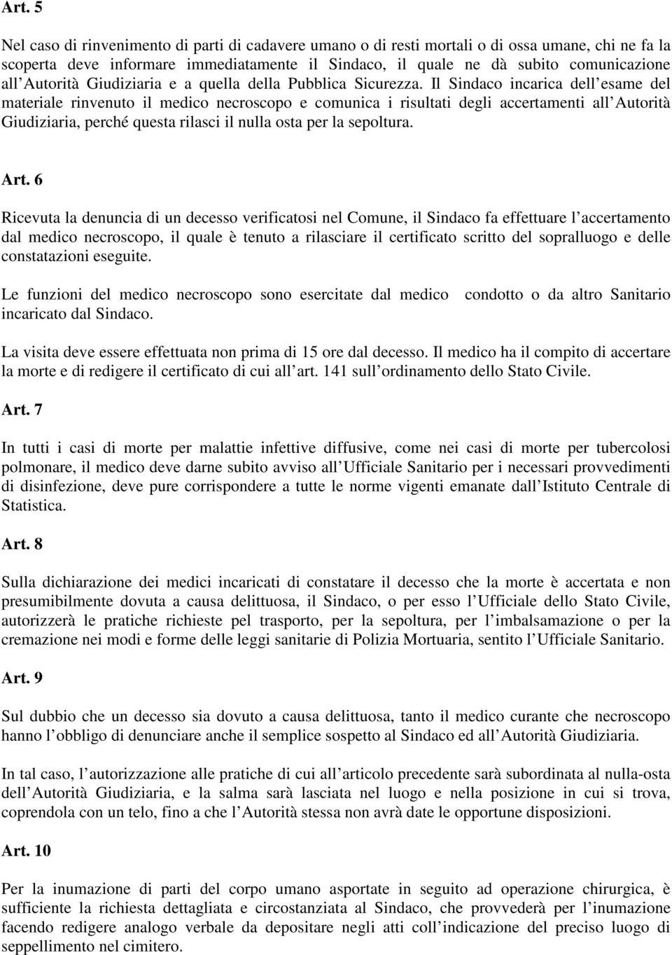 Il Sindaco incarica dell esame del materiale rinvenuto il medico necroscopo e comunica i risultati degli accertamenti all Autorità Giudiziaria, perché questa rilasci il nulla osta per la sepoltura.