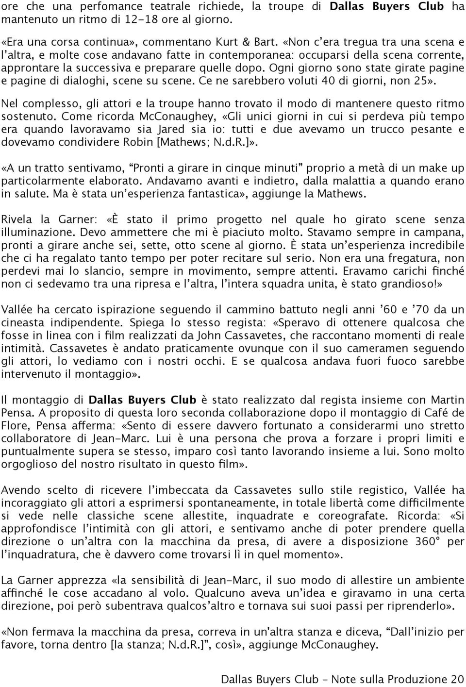 Ogni giorno sono state girate pagine e pagine di dialoghi, scene su scene. Ce ne sarebbero voluti 40 di giorni, non 25».