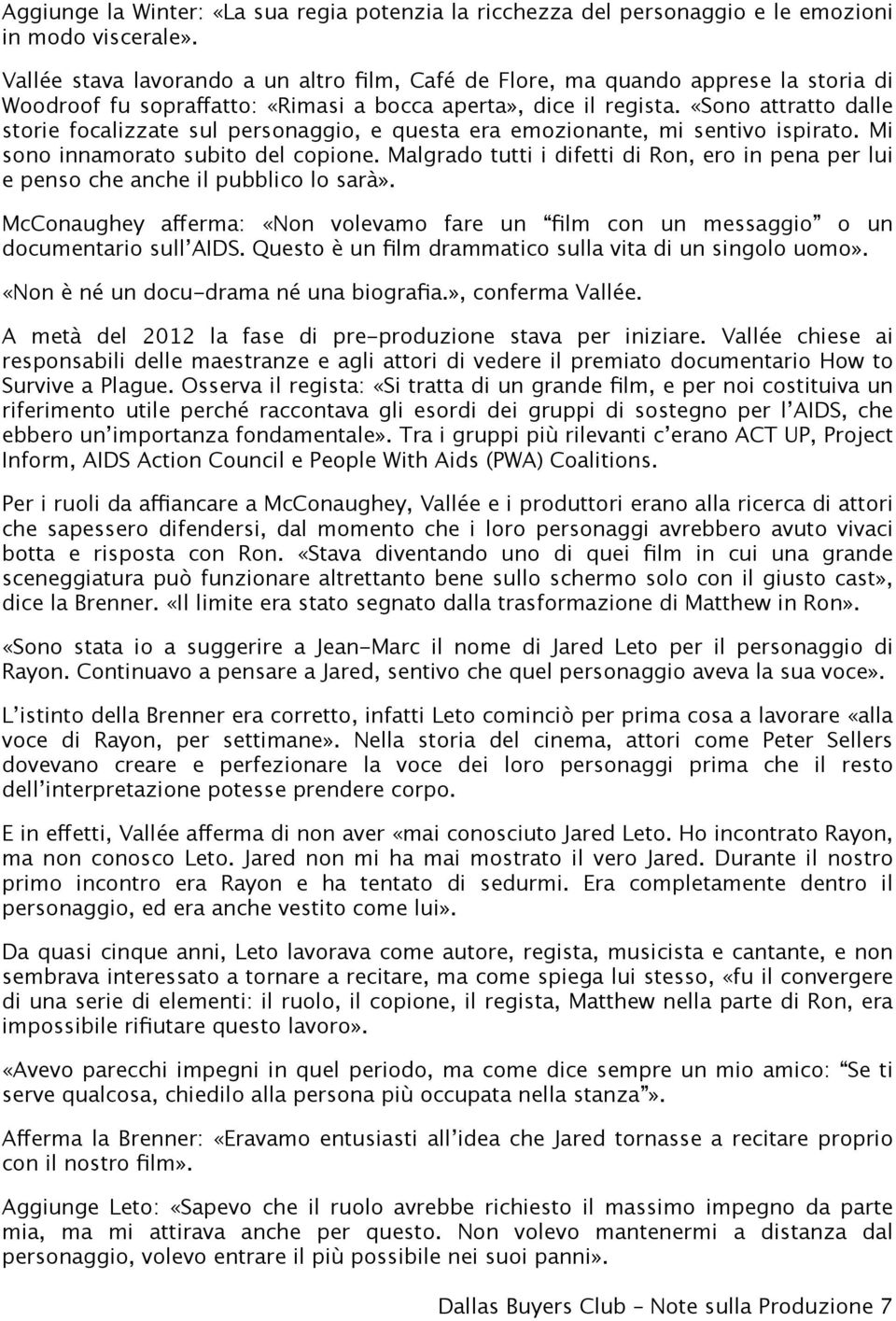 «Sono attratto dalle storie focalizzate sul personaggio, e questa era emozionante, mi sentivo ispirato. Mi sono innamorato subito del copione.