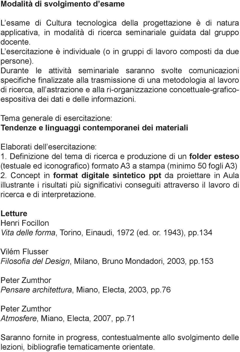 Durante le attività seminariale saranno svolte comunicazioni specifiche finalizzate alla trasmissione di una metodologia al lavoro di ricerca, all astrazione e alla ri-organizzazione