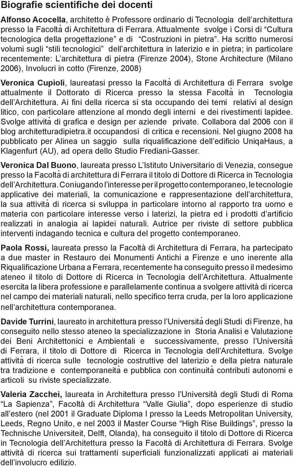 Ha scritto numerosi volumi sugli stili tecnologici dell architettura in laterizio e in pietra; in particolare recentemente: L architettura di pietra (Firenze 2004), Stone Architecture (Milano 2006),