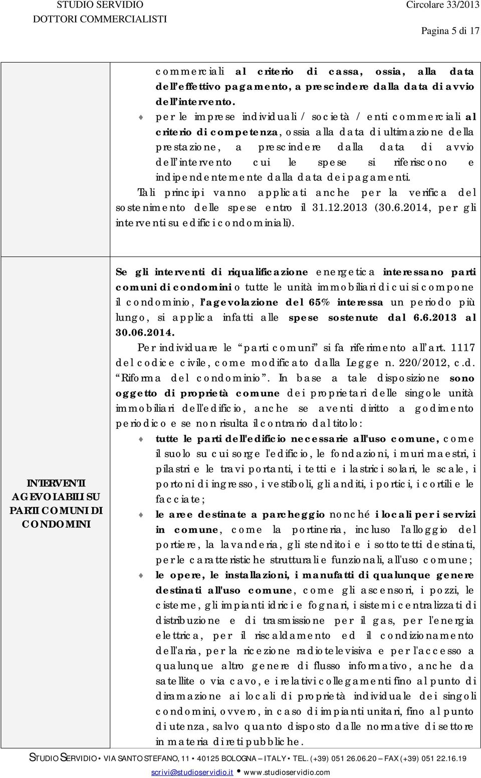 riferiscono e indipendentemente dalla data dei pagamenti. Tali principi vanno applicati anche per la verifica del sostenimento delle spese entro il 31.12.2013 (30.6.