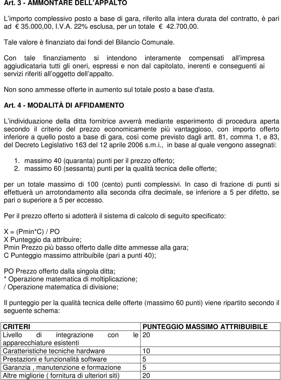 Con tale finanziamento si intendono interamente compensati all impresa aggiudicataria tutti gli oneri, espressi e non dal capitolato, inerenti e conseguenti ai servizi riferiti all oggetto dell