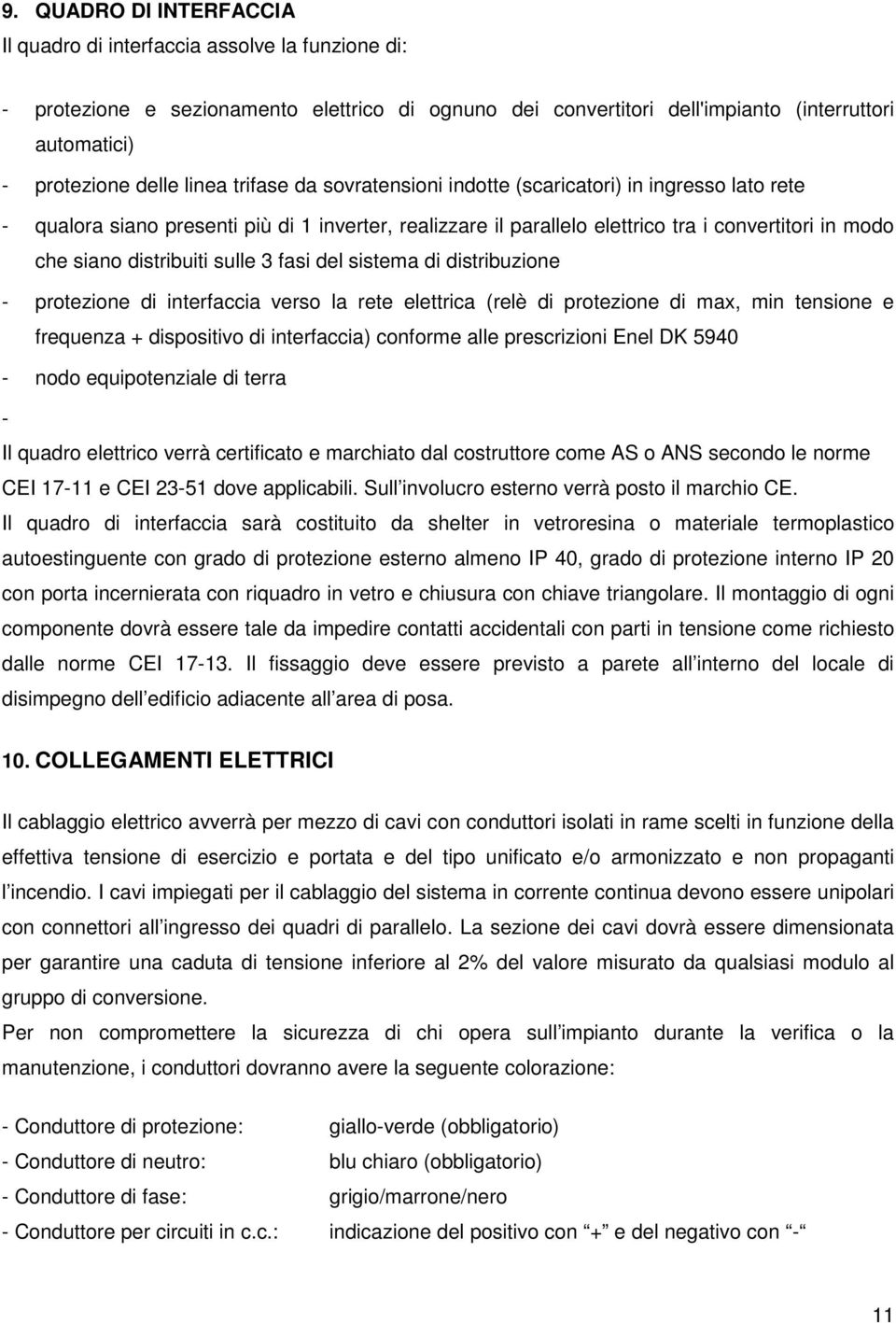 distribuiti sulle 3 fasi del sistema di distribuzione - protezione di interfaccia verso la rete elettrica (relè di protezione di max, min tensione e frequenza + dispositivo di interfaccia) conforme