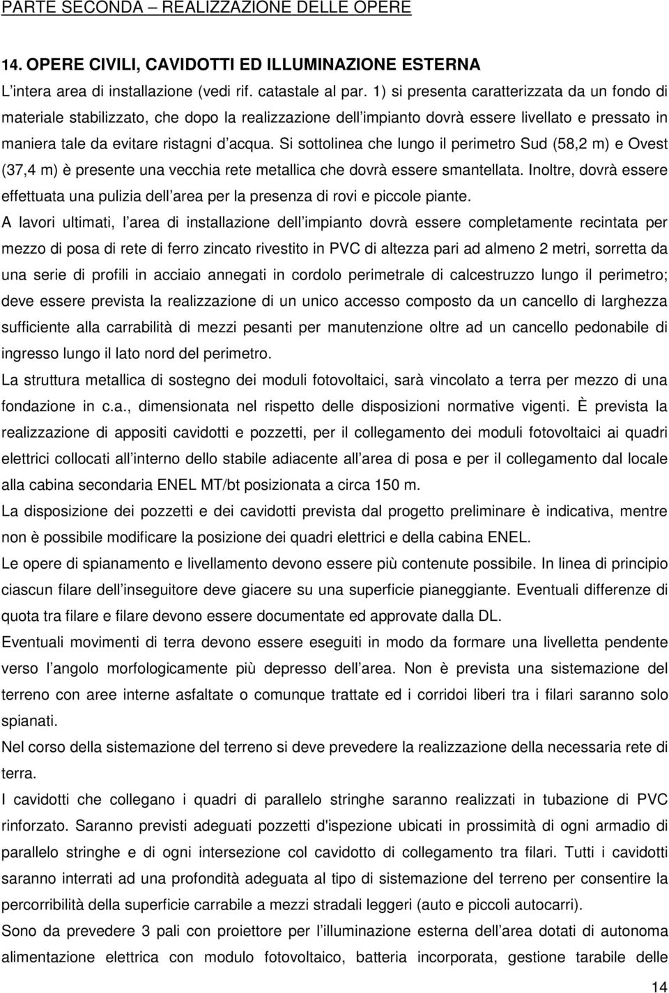 Si sottolinea che lungo il perimetro Sud (58,2 m) e Ovest (37,4 m) è presente una vecchia rete metallica che dovrà essere smantellata.