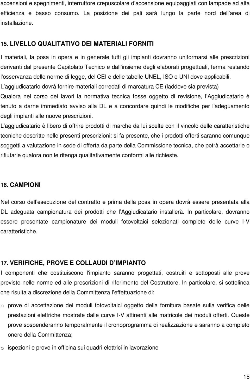 dall'insieme degli elaborati progettuali, ferma restando l'osservanza delle norme di legge, del CEI e delle tabelle UNEL, ISO e UNI dove applicabili.