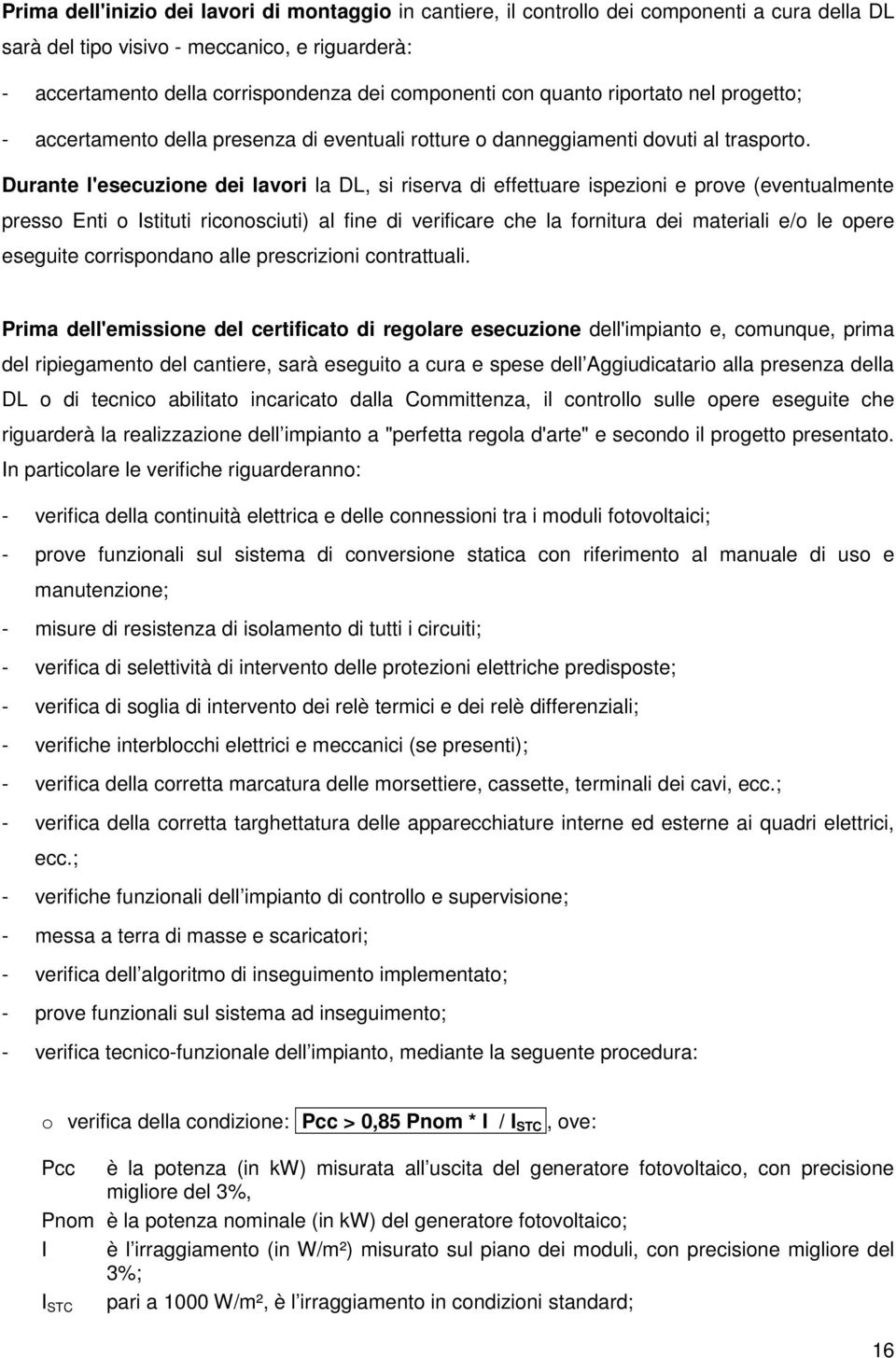 Durante l'esecuzione dei lavori la DL, si riserva di effettuare ispezioni e prove (eventualmente presso Enti o Istituti riconosciuti) al fine di verificare che la fornitura dei materiali e/o le opere