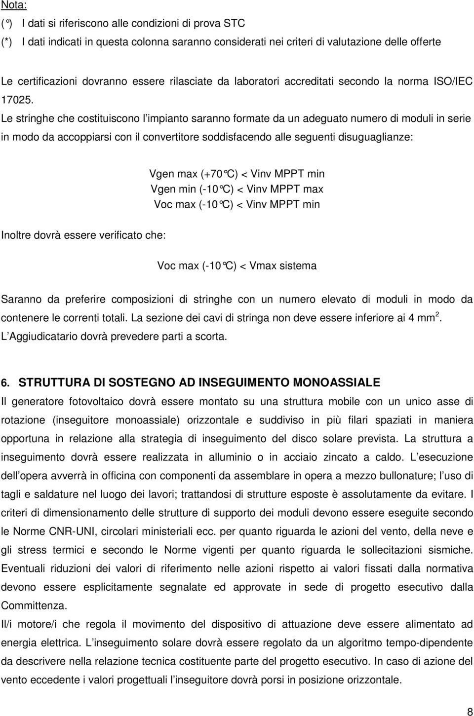 Le stringhe che costituiscono l impianto saranno formate da un adeguato numero di moduli in serie in modo da accoppiarsi con il convertitore soddisfacendo alle seguenti disuguaglianze: Vgen max (+70