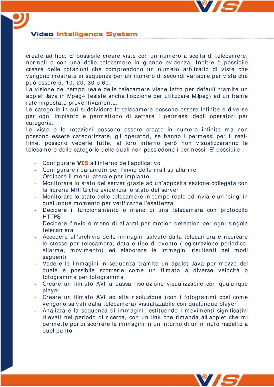 60. La visione del tempo reale delle telecamere viene fatto per default tramite un applet Java in Mpeg4 (esiste anche l opzione per utilizzare MJpeg) ad un frame rate impostato preventivamente.