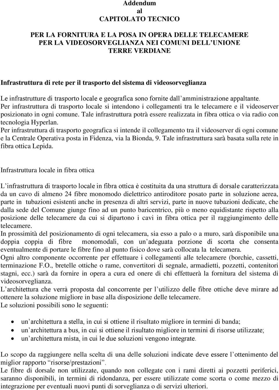 Per infrastruttura di trasporto locale si intendono i collegamenti tra le telecamere e il videoserver posizionato in ogni comune.