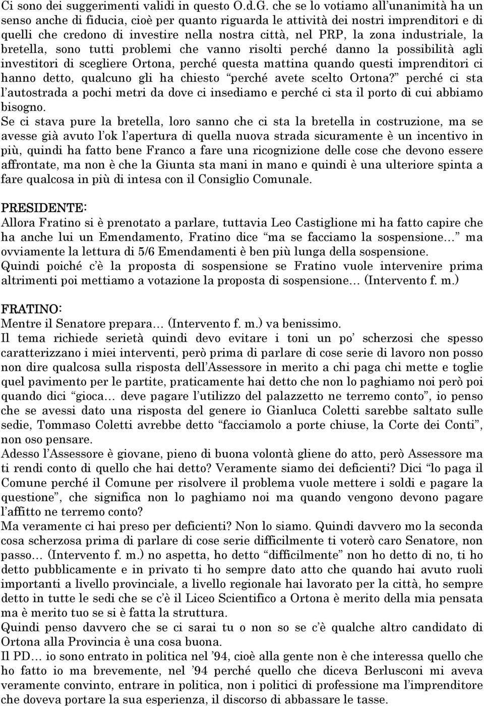 industriale, la bretella, sono tutti problemi che vanno risolti perché danno la possibilità agli investitori di scegliere Ortona, perché questa mattina quando questi imprenditori ci hanno detto,