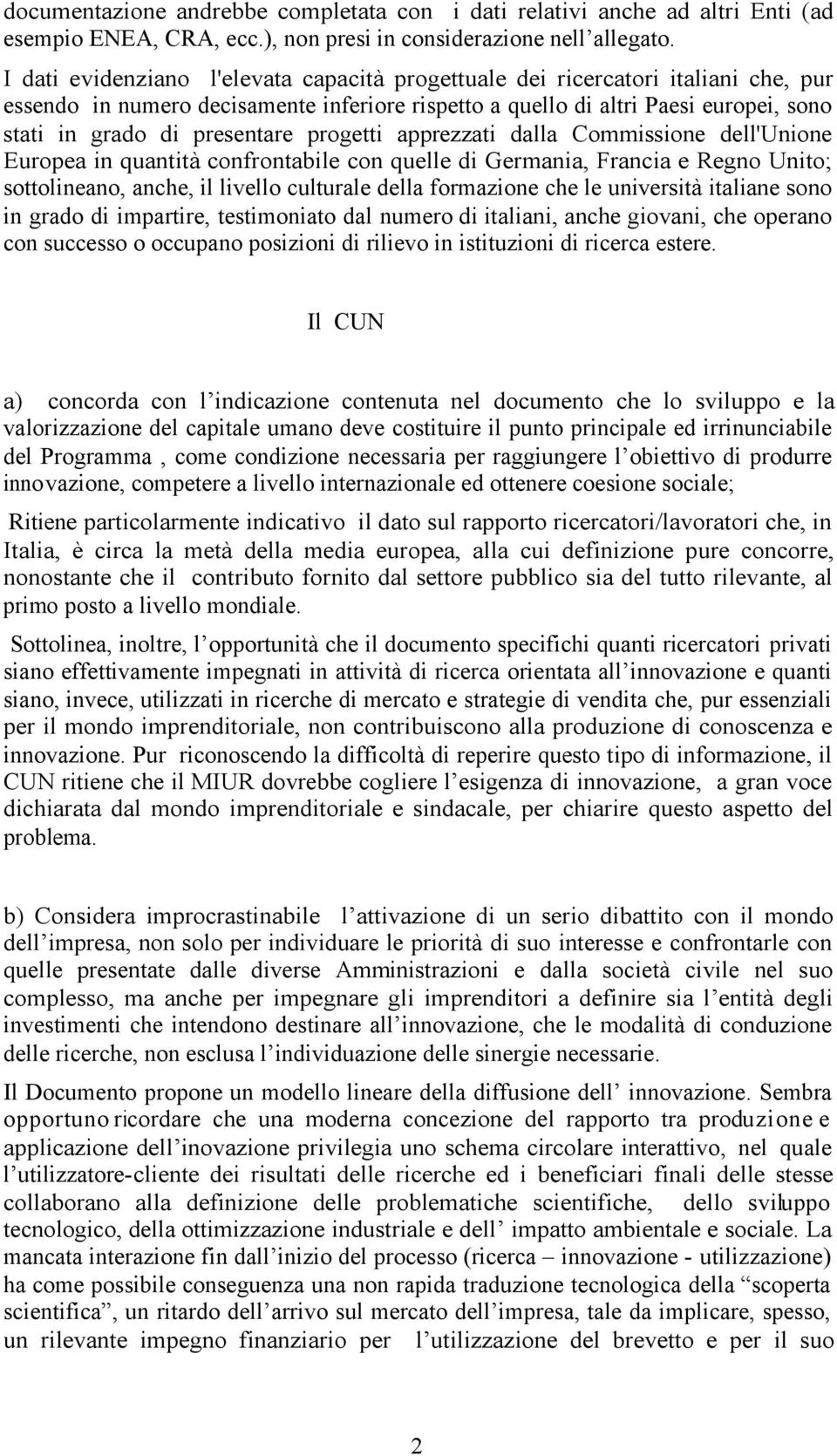 progetti apprezzati dalla Commissione dell'unione Europea in quantità confrontabile con quelle di Germania, Francia e Regno Unito; sottolineano, anche, il livello culturale della formazione che le