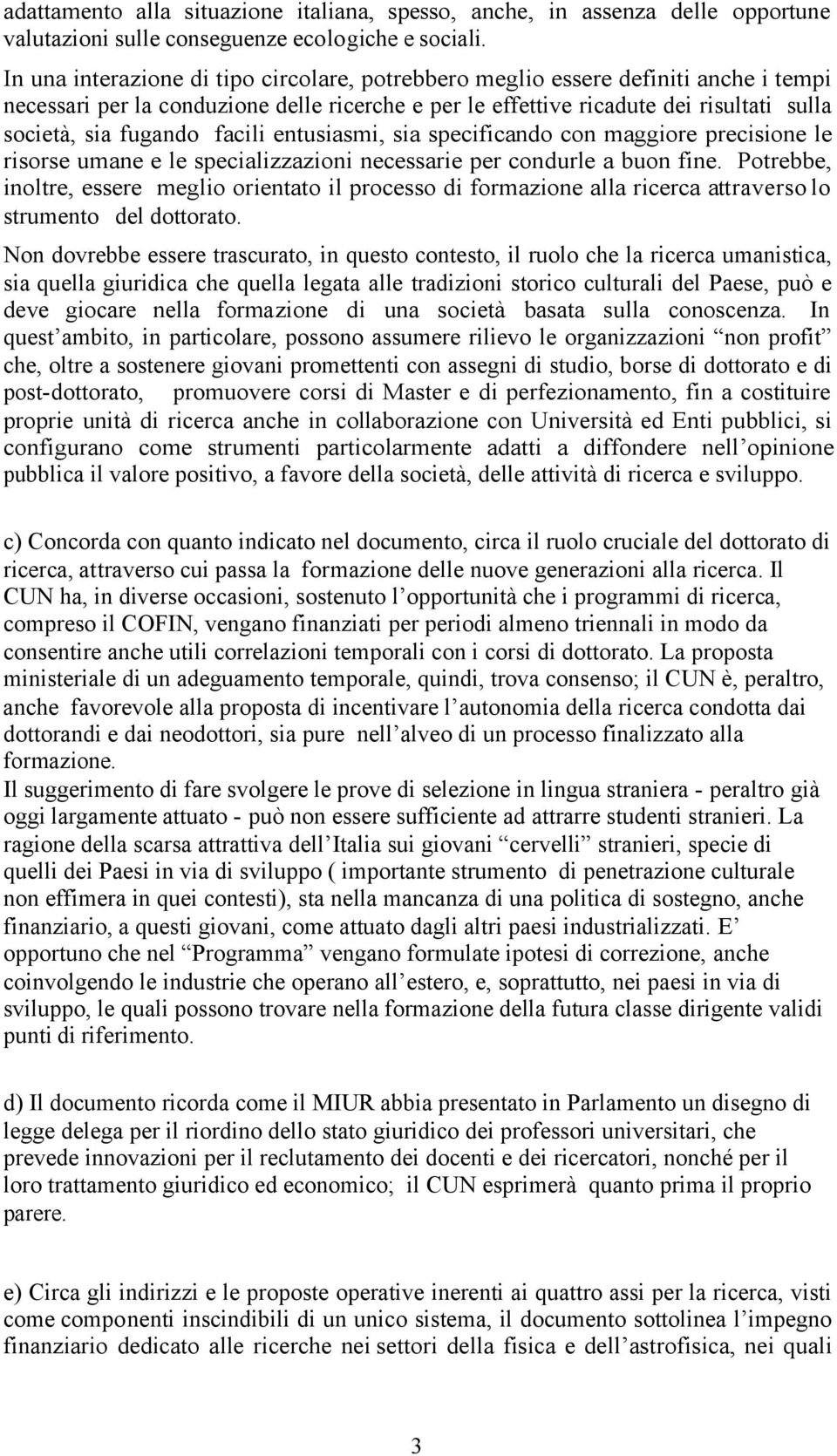 facili entusiasmi, sia specificando con maggiore precisione le risorse umane e le specializzazioni necessarie per condurle a buon fine.