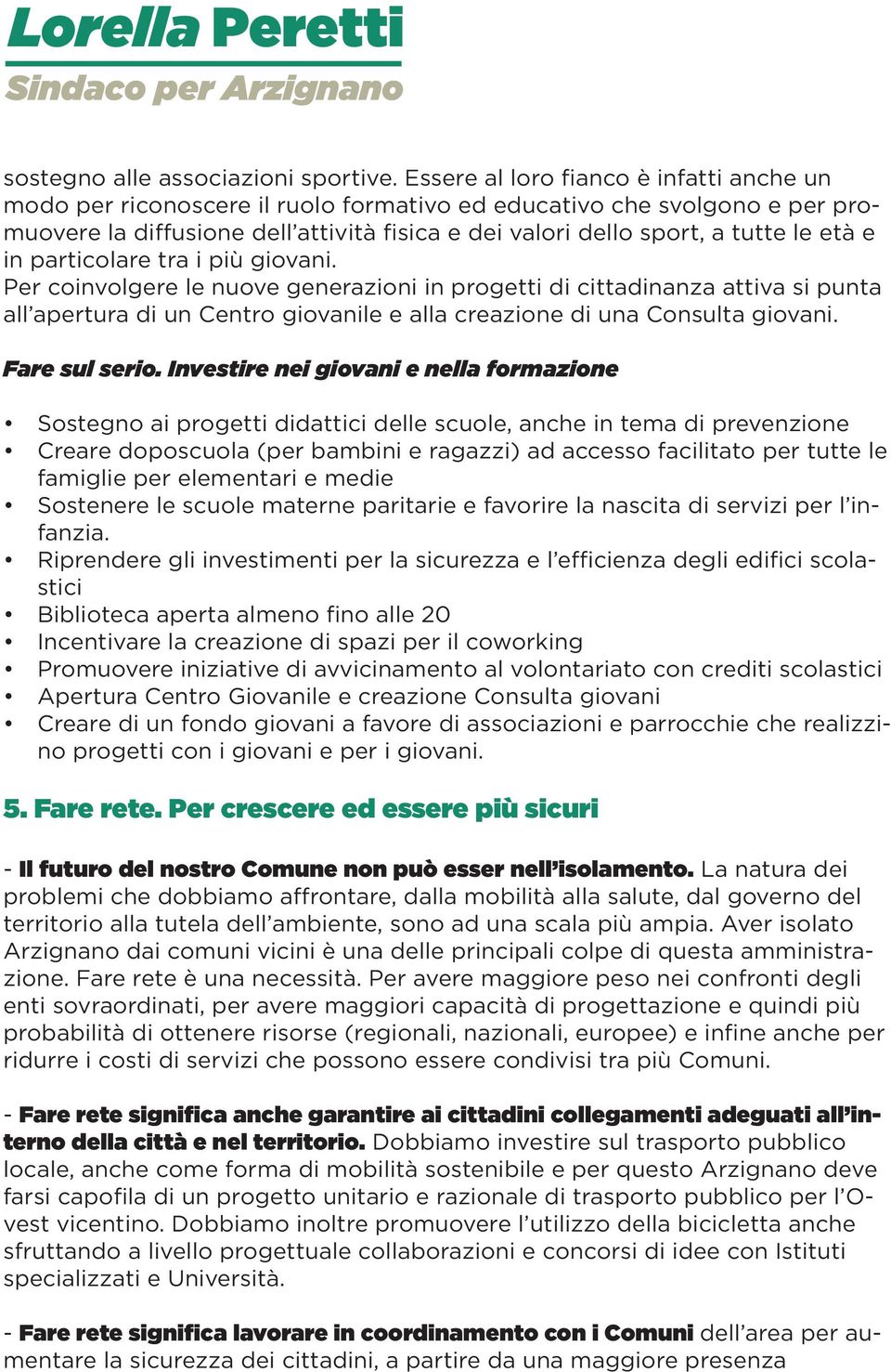 e in particolare tra i più giovani. Per coinvolgere le nuove generazioni in progetti di cittadinanza attiva si punta all apertura di un Centro giovanile e alla creazione di una Consulta giovani.