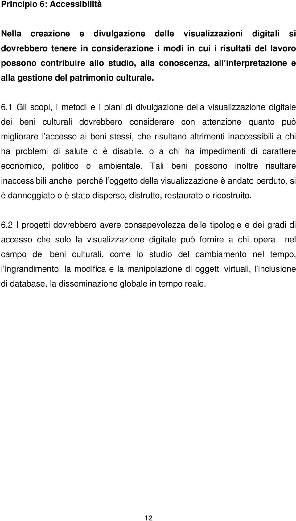 1 Gli scopi, i metodi e i piani di divulgazione della visualizzazione digitale dei beni culturali dovrebbero considerare con attenzione quanto può migliorare l accesso ai beni stessi, che risultano