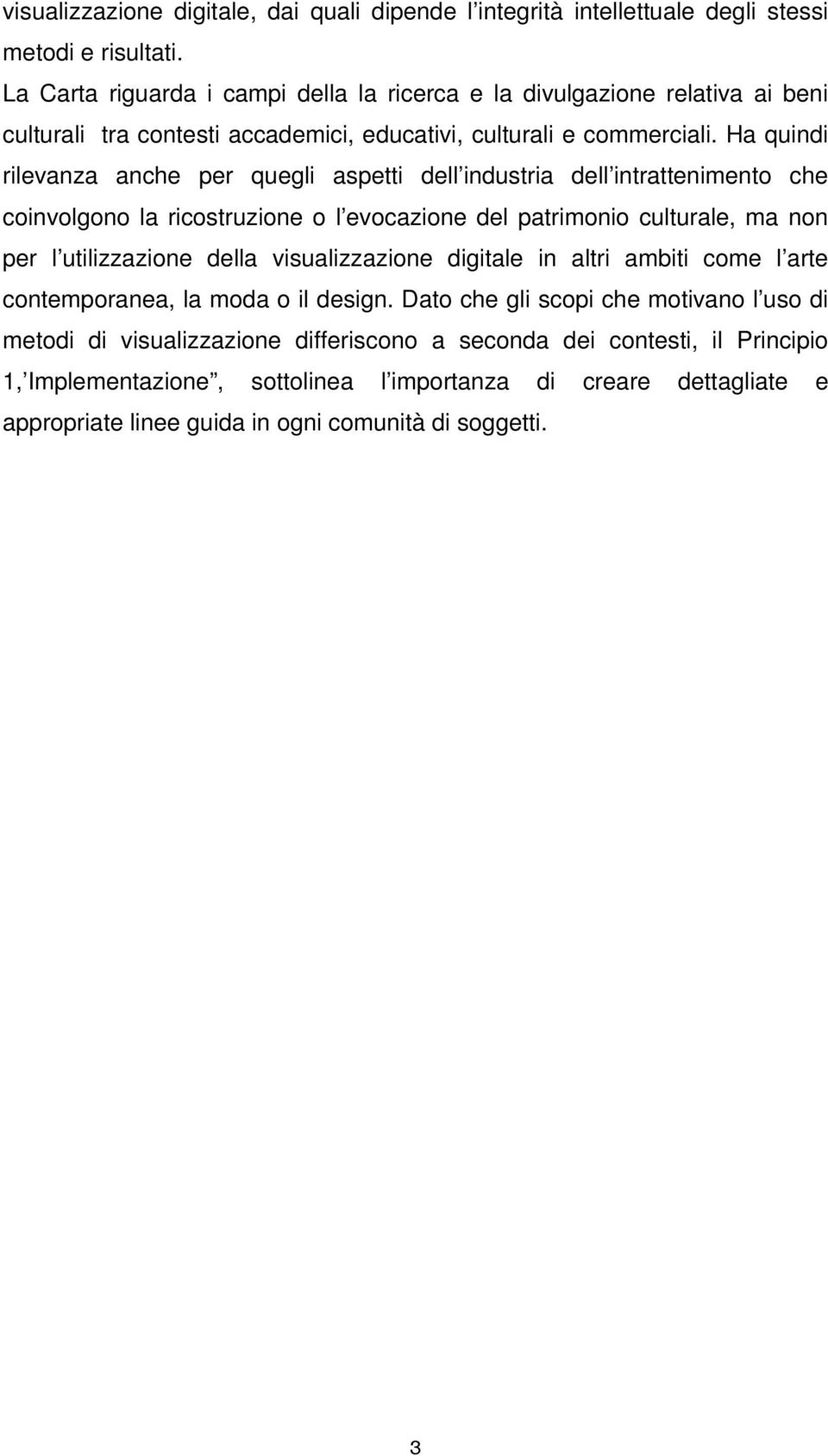 Ha quindi rilevanza anche per quegli aspetti dell industria dell intrattenimento che coinvolgono la ricostruzione o l evocazione del patrimonio culturale, ma non per l utilizzazione della