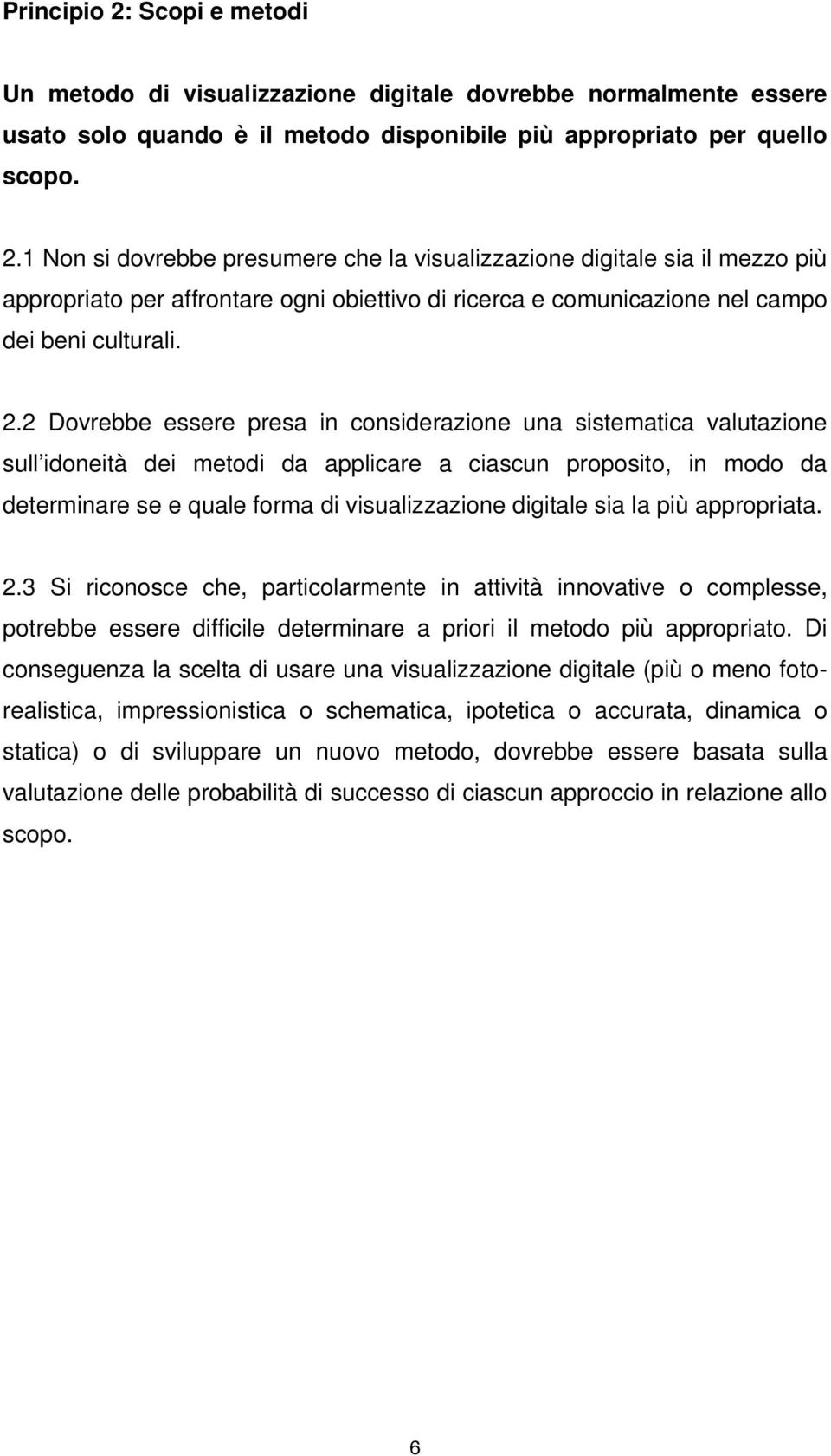 sia la più appropriata. 2.3 Si riconosce che, particolarmente in attività innovative o complesse, potrebbe essere difficile determinare a priori il metodo più appropriato.