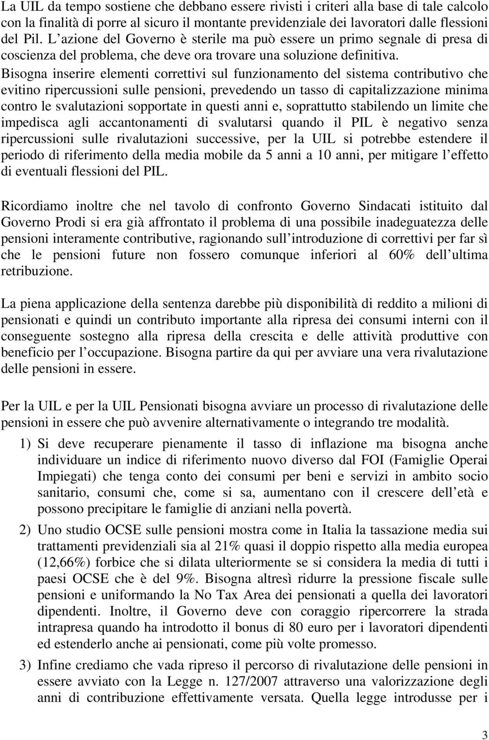 Bisogna inserire elementi correttivi sul funzionamento del sistema contributivo che evitino ripercussioni sulle pensioni, prevedendo un tasso di capitalizzazione minima contro le svalutazioni