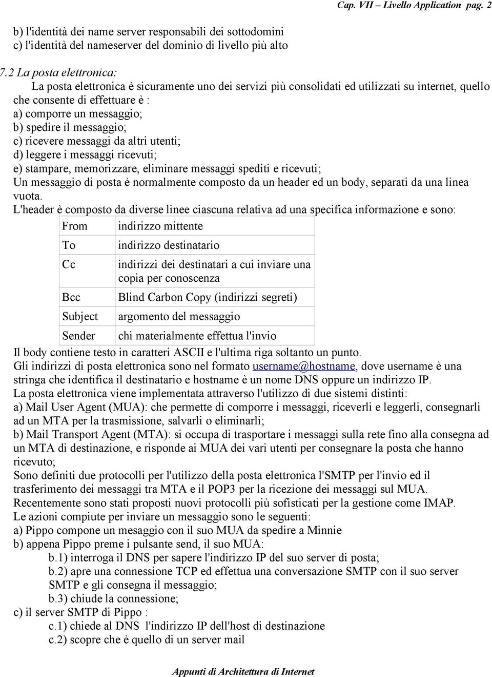 messaggio; c) ricevere messaggi da altri utenti; d) leggere i messaggi ricevuti; e) stampare, memorizzare, eliminare messaggi spediti e ricevuti; Un messaggio di posta è normalmente composto da un