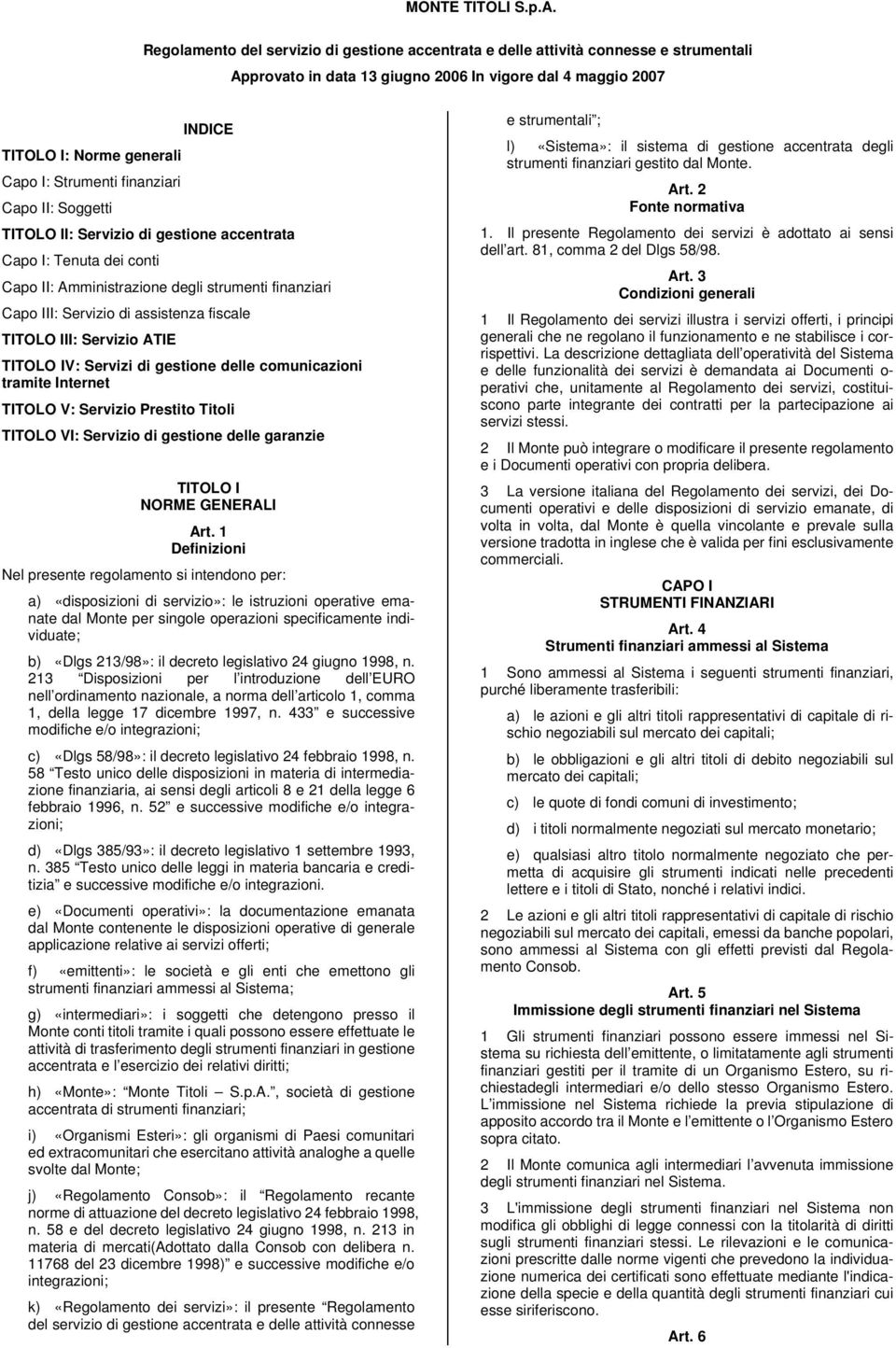 finanziari Capo II: Soggetti TITOLO II: Servizio di gestione accentrata Capo I: Tenuta dei conti Capo II: Amministrazione degli strumenti finanziari Capo III: Servizio di assistenza fiscale TITOLO