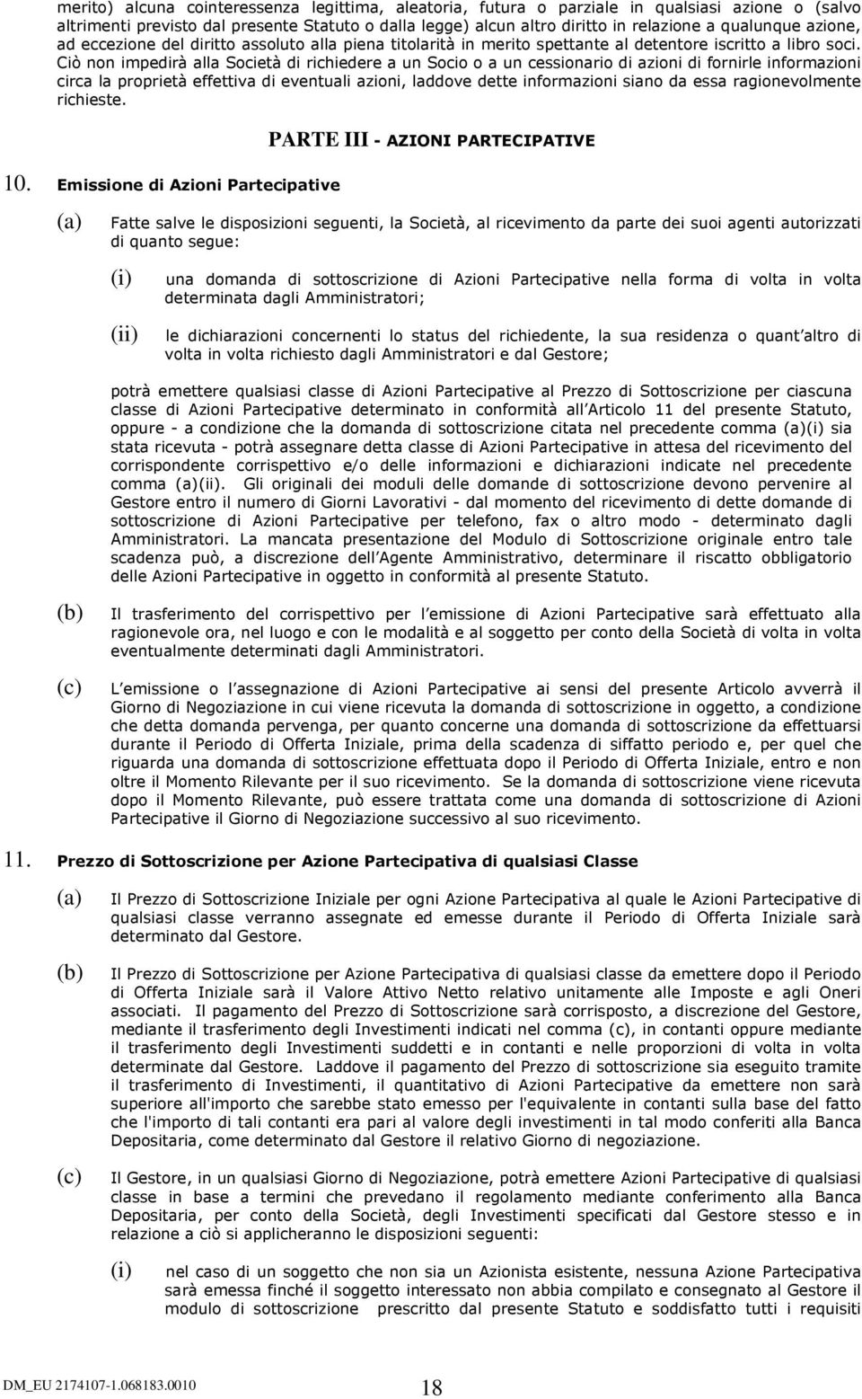 Ciò non impedirà alla Società di richiedere a un Socio o a un cessionario di azioni di fornirle informazioni circa la proprietà effettiva di eventuali azioni, laddove dette informazioni siano da essa