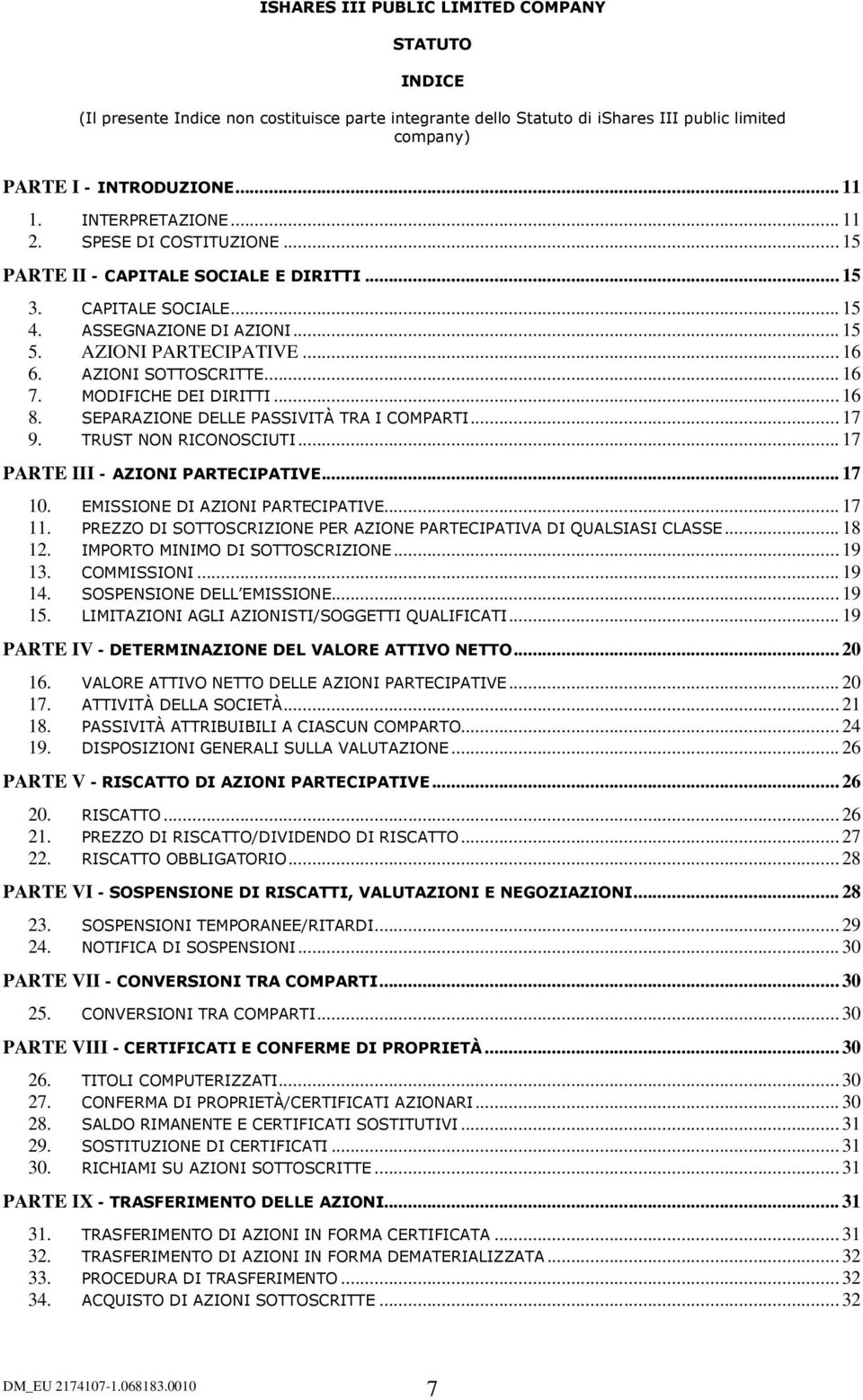 AZIONI SOTTOSCRITTE... 16 7. MODIFICHE DEI DIRITTI... 16 8. SEPARAZIONE DELLE PASSIVITÀ TRA I COMPARTI... 17 9. TRUST NON RICONOSCIUTI... 17 PARTE III - AZIONI PARTECIPATIVE... 17 10.