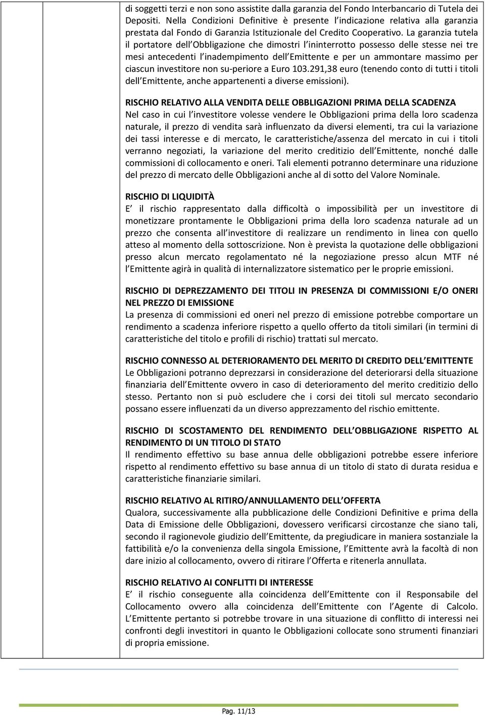 La garanzia tutela il portatore dell Obbligazione che dimostri l ininterrotto possesso delle stesse nei tre mesi antecedenti l inadempimento dell Emittente e per un ammontare massimo per ciascun