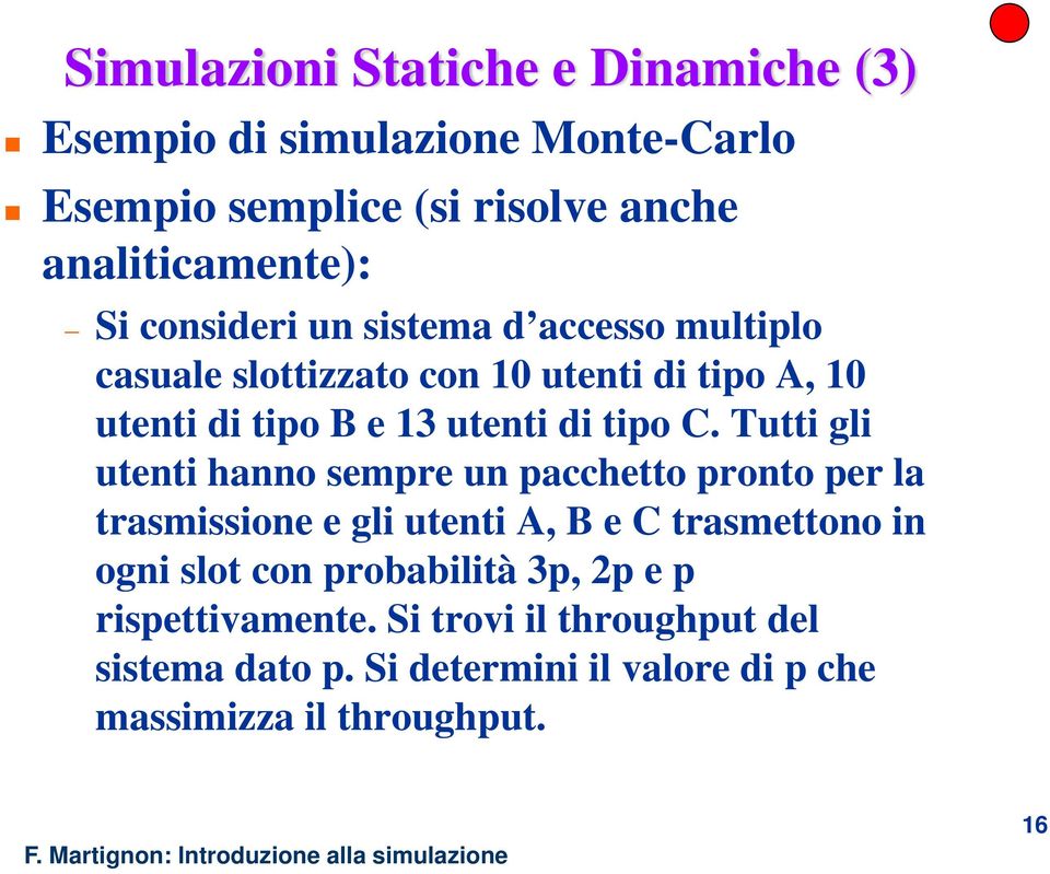 Tutti gli utenti hanno sempre un pacchetto pronto per la trasmissione e gli utenti A, B e C trasmettono in ogni slot con