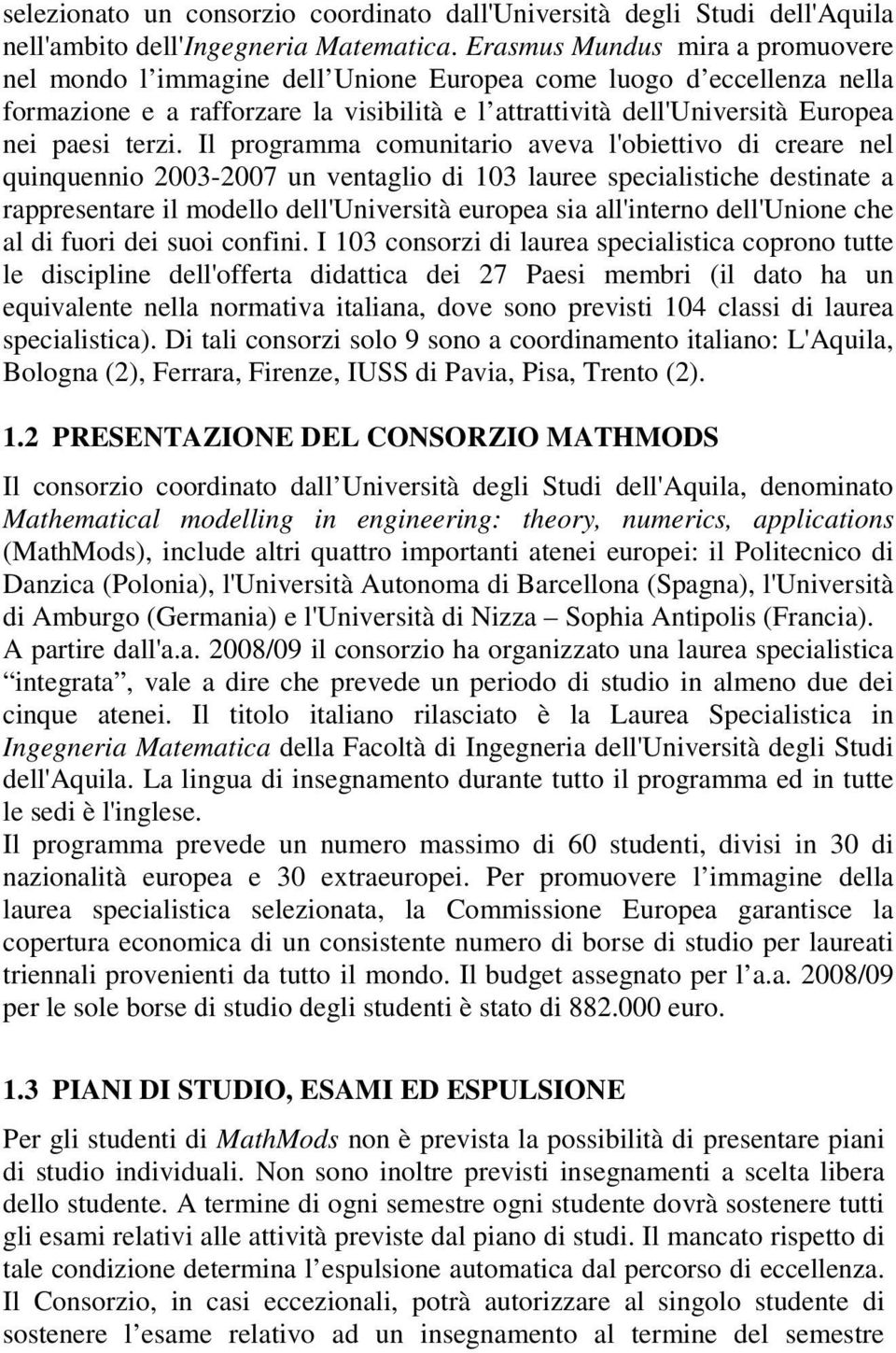 Il programma comunitario aveva l'obiettivo di creare nel quinquennio 2003-2007 un ventaglio di 103 lauree specialistiche destinate a rappresentare il modello dell'università europea sia all'interno