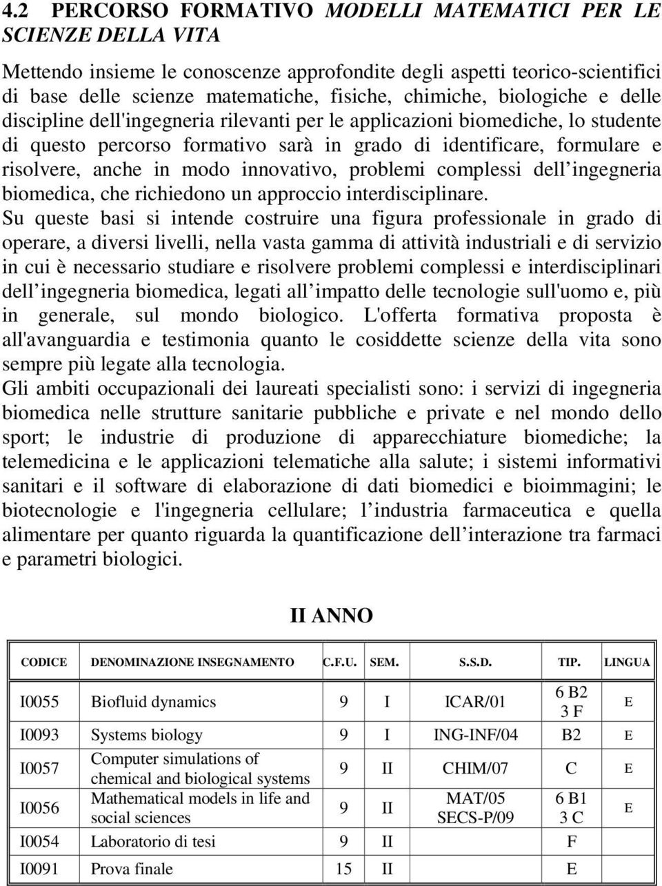 innovativo, problemi complessi dell ingegneria biomedica, che richiedono un approccio interdisciplinare.