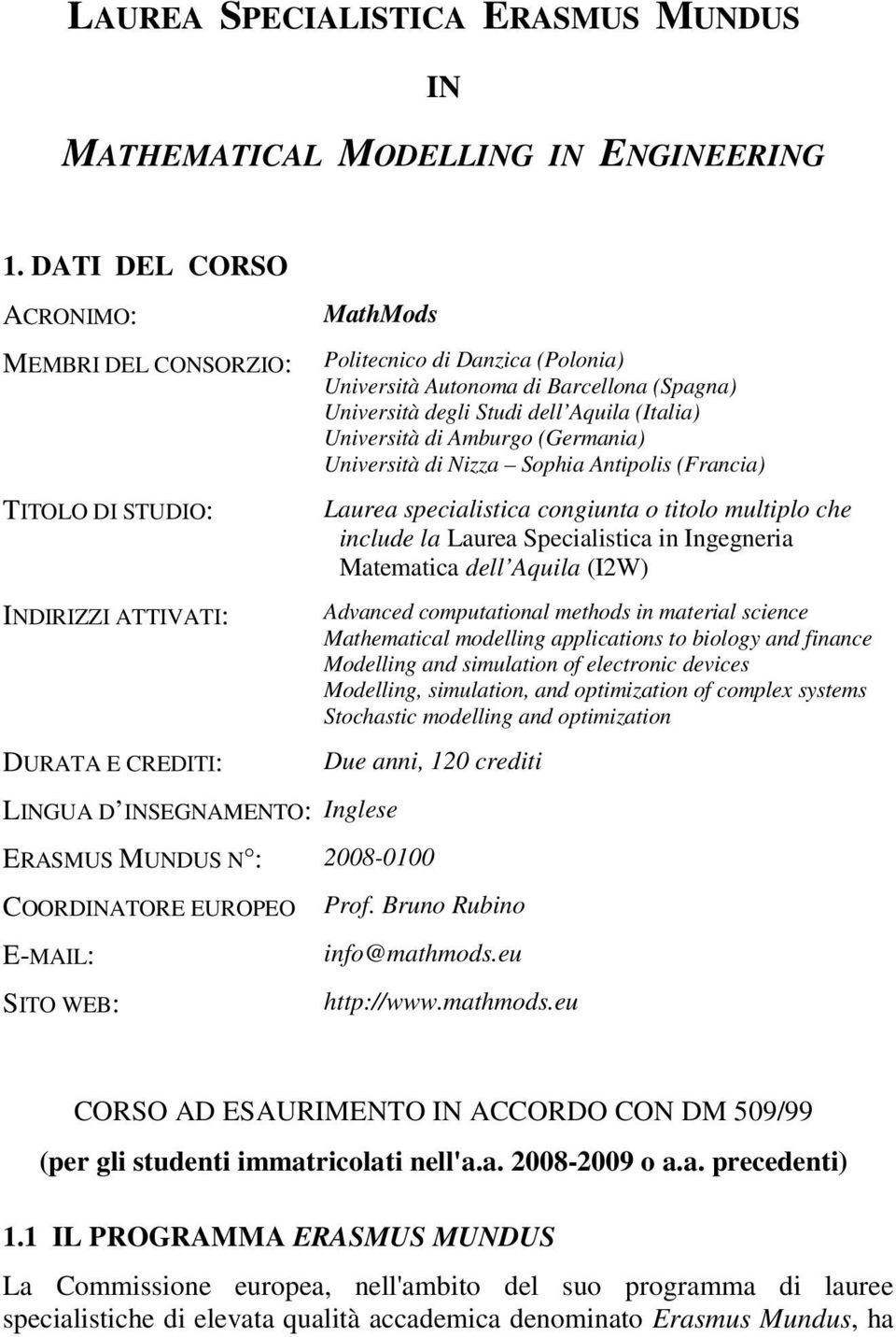 Barcellona (Spagna) Università degli Studi dell Aquila (Italia) Università di Amburgo (Germania) Università di Nizza Sophia Antipolis (Francia) Laurea specialistica congiunta o titolo multiplo che