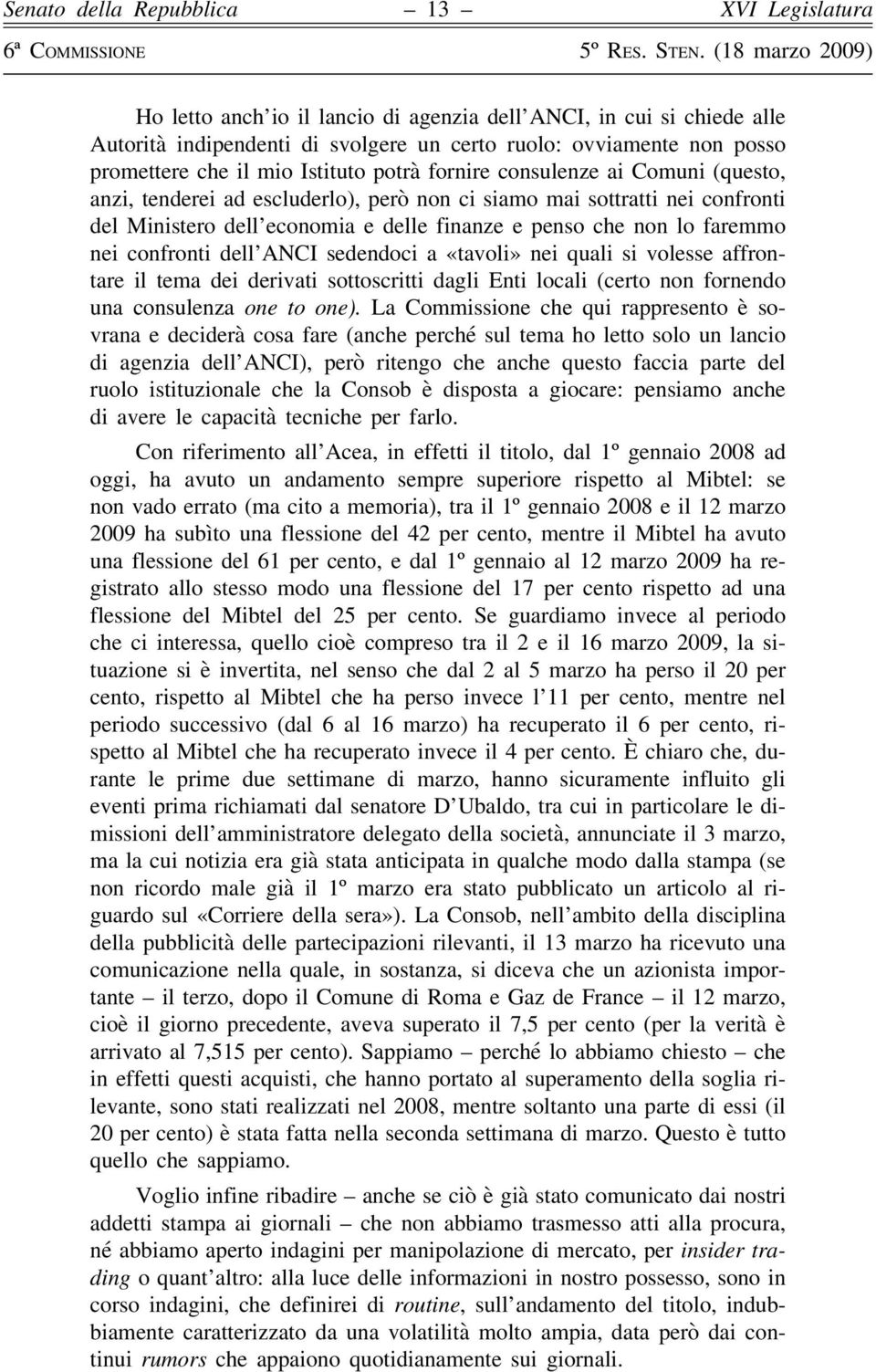 ANCI sedendoci a «tavoli» nei quali si volesse affrontare il tema dei derivati sottoscritti dagli Enti locali (certo non fornendo una consulenza one to one).