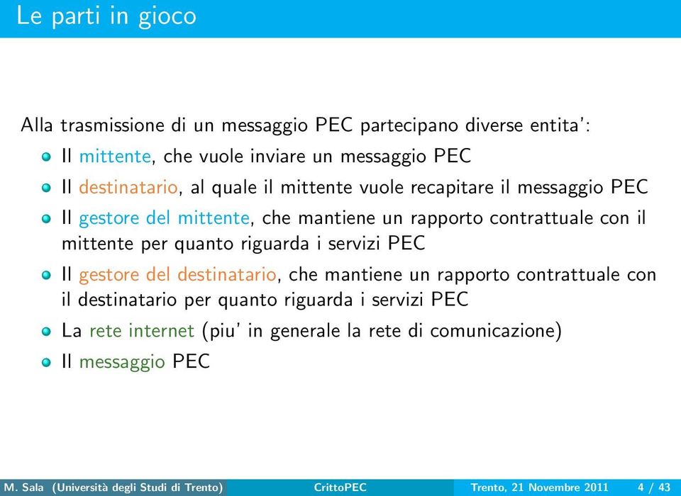 riguarda i servizi PEC Il gestore del destinatario, che mantiene un rapporto contrattuale con il destinatario per quanto riguarda i servizi PEC La