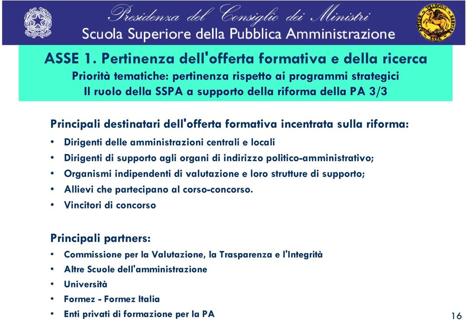 Principali destinatari dell'offerta formativa incentrata sulla riforma: Dirigenti delle amministrazioni centrali e locali Dirigenti di supporto agli organi di indirizzo