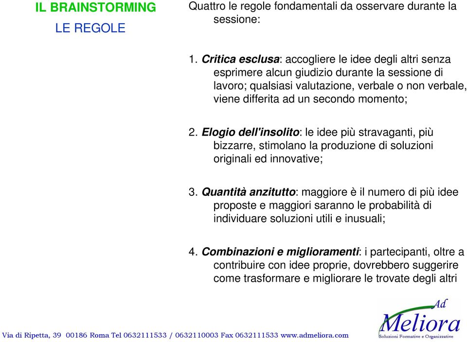 secondo momento; 2. Elogio dell'insolito: le idee più stravaganti, più bizzarre, stimolano la produzione di soluzioni originali ed innovative; 3.