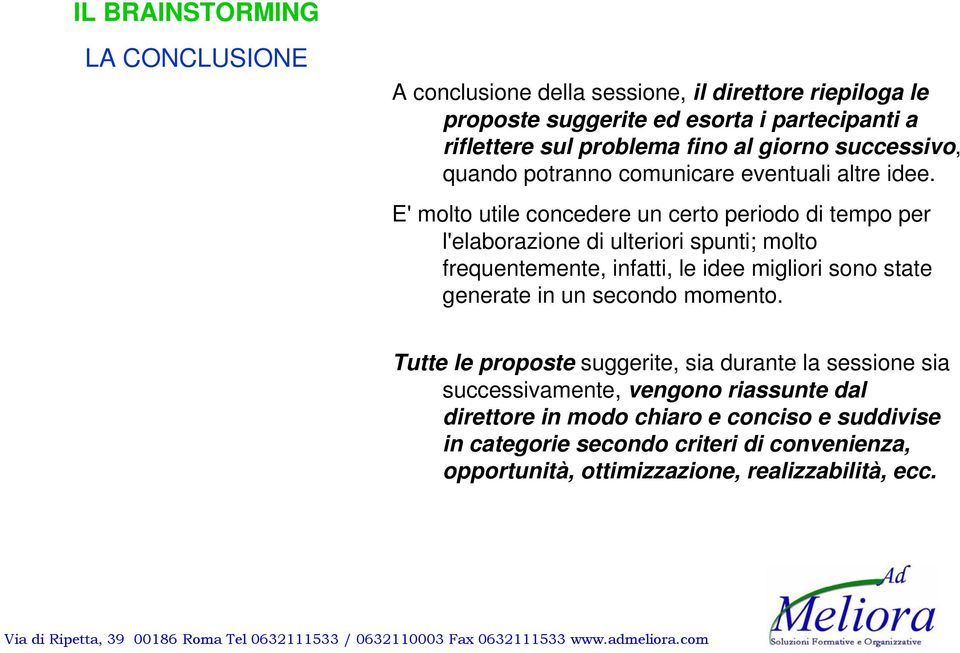 E' molto utile concedere un certo periodo di tempo per l'elaborazione di ulteriori spunti; molto frequentemente, infatti, le idee migliori sono state generate in