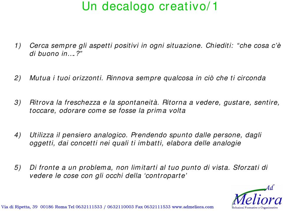 Ritorna a vedere, gustare, sentire, toccare, odorare come se fosse la prima volta 4) Utilizza il pensiero analogico.