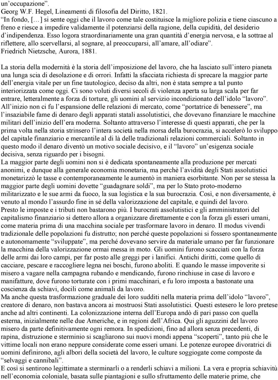 desiderio d indipendenza. Esso logora straordinariamente una gran quantità d energia nervosa, e la sottrae al riflettere, allo scervellarsi, al sognare, al preoccuparsi, all amare, all odiare.