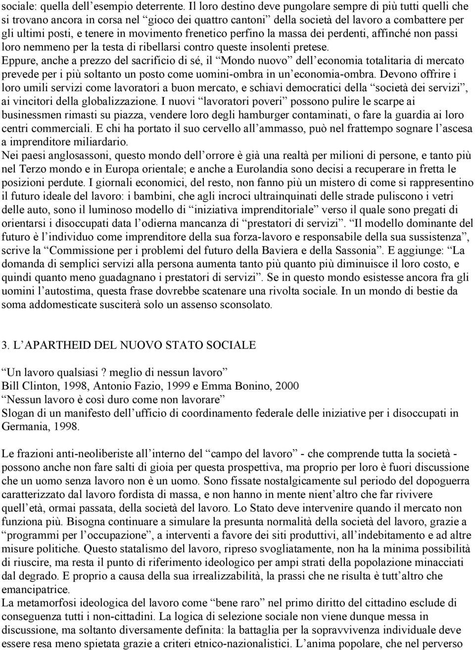 movimento frenetico perfino la massa dei perdenti, affinché non passi loro nemmeno per la testa di ribellarsi contro queste insolenti pretese.