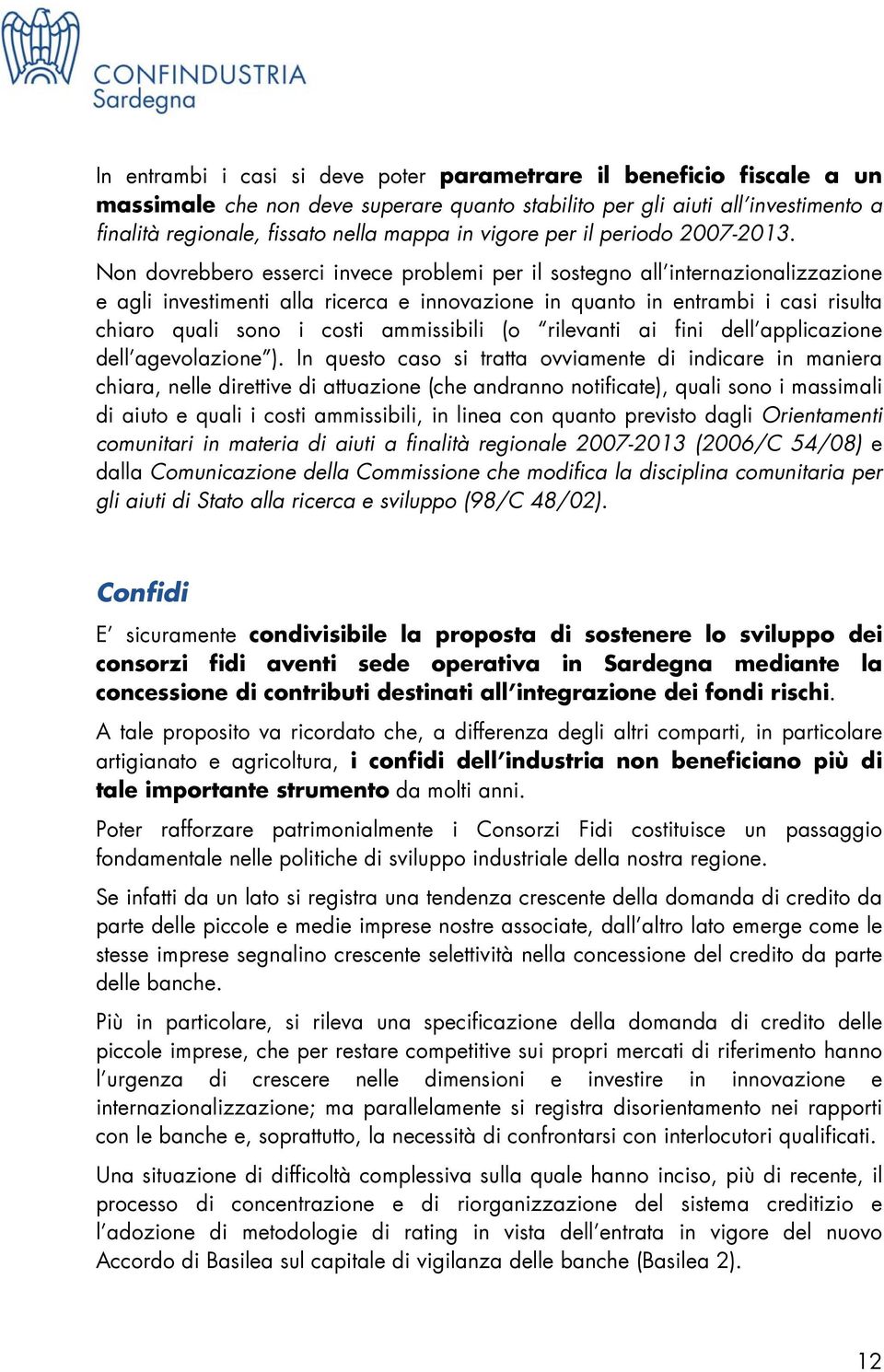 Non dovrebbero esserci invece problemi per il sostegno all internazionalizzazione e agli investimenti alla ricerca e innovazione in quanto in entrambi i casi risulta chiaro quali sono i costi