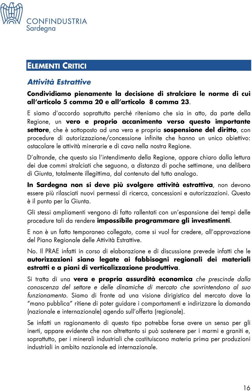 sospensione del diritto, con procedure di autorizzazione/concessione infinite che hanno un unico obiettivo: ostacolare le attività minerarie e di cava nella nostra Regione.