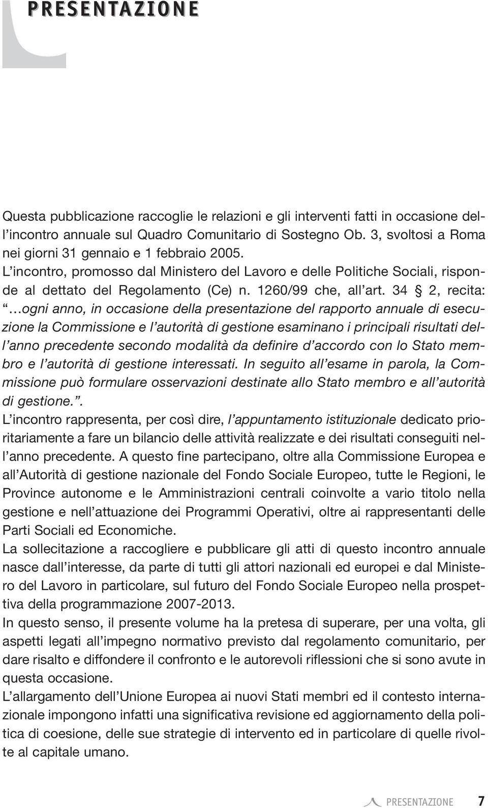 34 2, recita: ogni anno, in occasione della presentazione del rapporto annuale di esecuzione la Commissione e l autorità di gestione esaminano i principali risultati dell anno precedente secondo