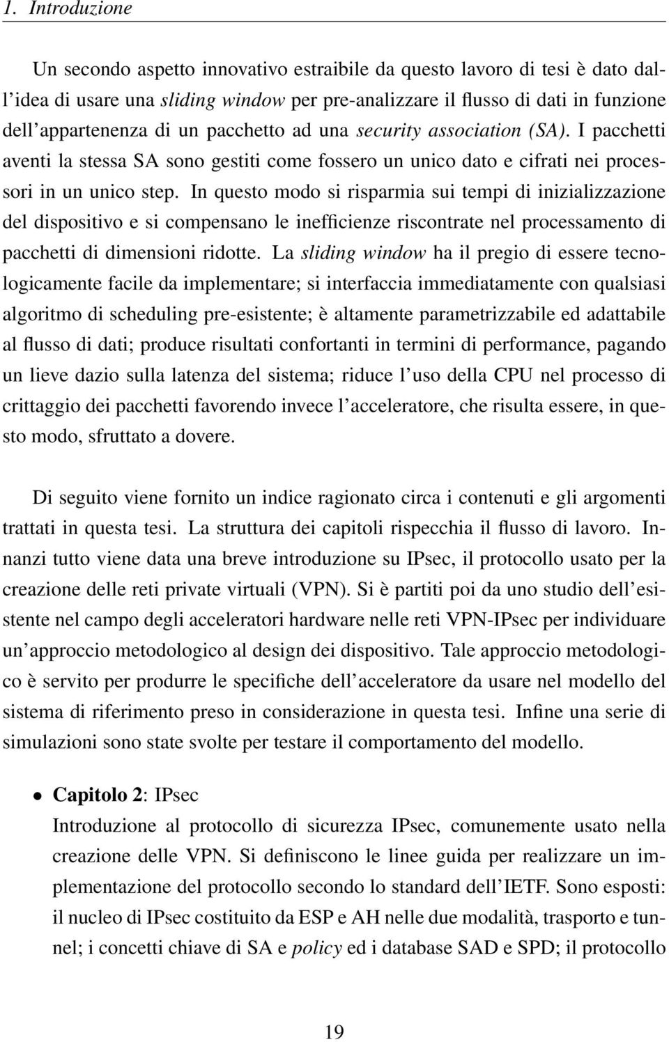 In questo modo si risparmia sui tempi di inizializzazione del dispositivo e si compensano le inefficienze riscontrate nel processamento di pacchetti di dimensioni ridotte.